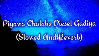 Piyawa Chalabe Diesel Gadiya Slowed And Reverb [upl. by Ainezey]